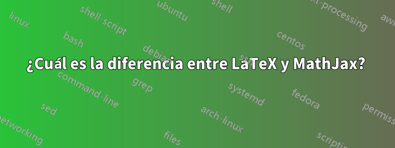 ¿Cuál es la diferencia entre LaTeX y MathJax?