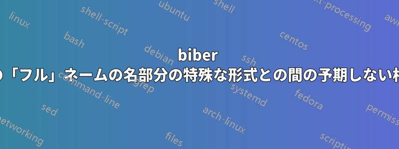 biber と著者の「フル」ネームの名部分の特殊な形式との間の予期しない相互作用