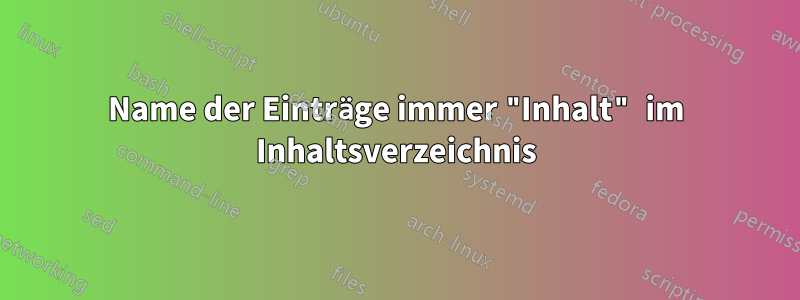 Name der Einträge immer "Inhalt" im Inhaltsverzeichnis