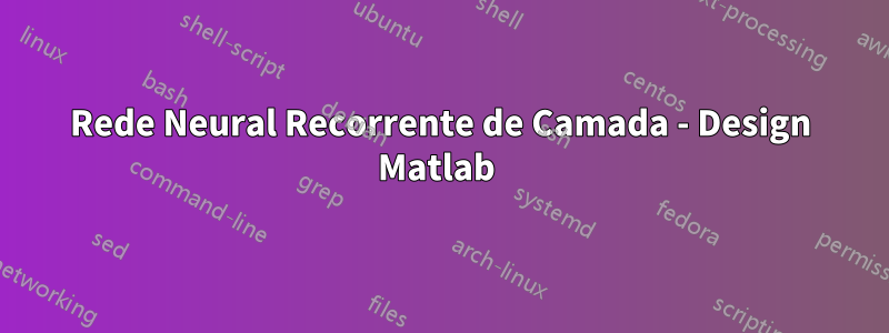 Rede Neural Recorrente de Camada - Design Matlab 