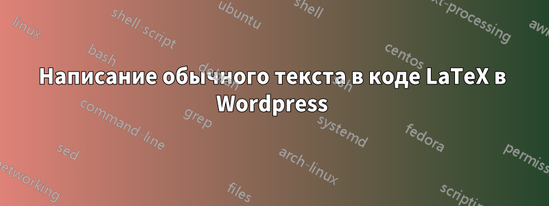 Написание обычного текста в коде LaTeX в Wordpress