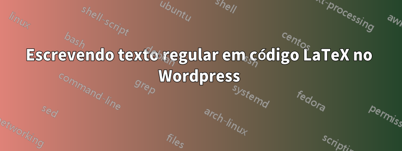 Escrevendo texto regular em código LaTeX no Wordpress