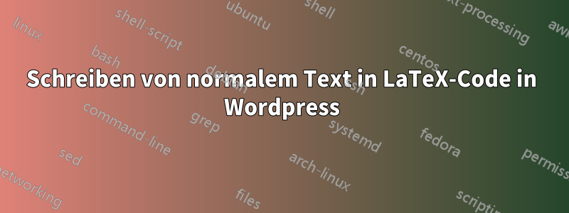 Schreiben von normalem Text in LaTeX-Code in Wordpress