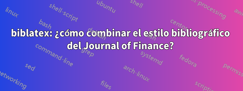 biblatex: ¿cómo combinar el estilo bibliográfico del Journal of Finance?