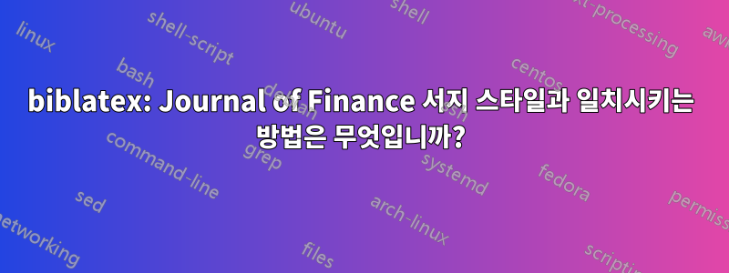 biblatex: Journal of Finance 서지 스타일과 일치시키는 방법은 무엇입니까?