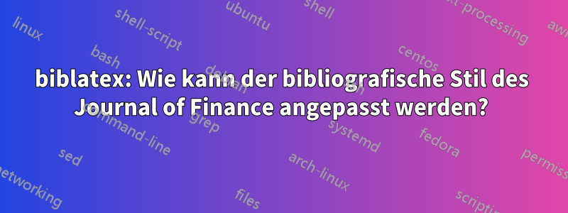 biblatex: Wie kann der bibliografische Stil des Journal of Finance angepasst werden?