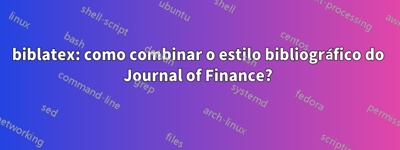 biblatex: como combinar o estilo bibliográfico do Journal of Finance?