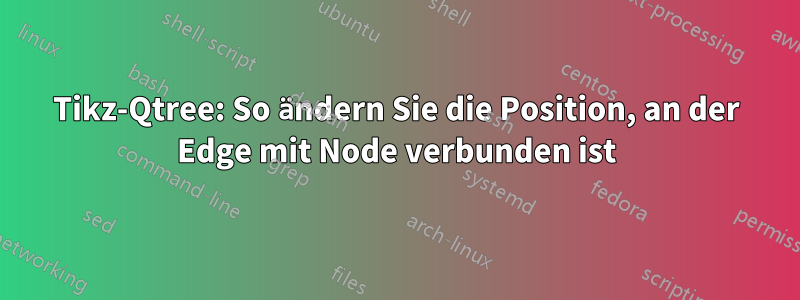 Tikz-Qtree: So ändern Sie die Position, an der Edge mit Node verbunden ist