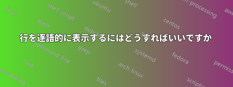 行を逐語的に表示するにはどうすればいいですか