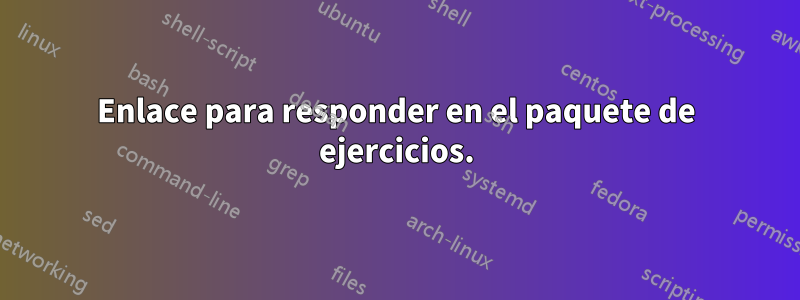 Enlace para responder en el paquete de ejercicios.