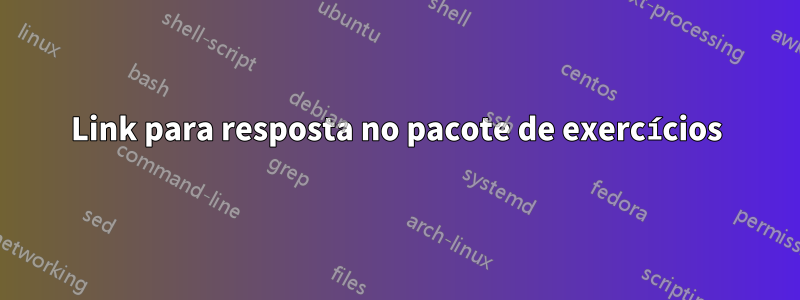 Link para resposta no pacote de exercícios