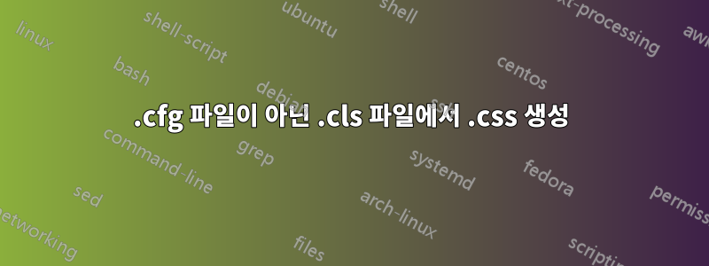 .cfg 파일이 아닌 .cls 파일에서 .css 생성