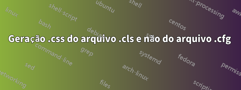 Geração .css do arquivo .cls e não do arquivo .cfg