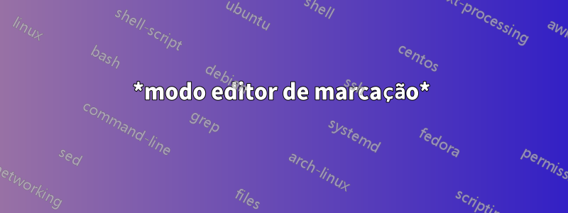 *modo editor de marcação*