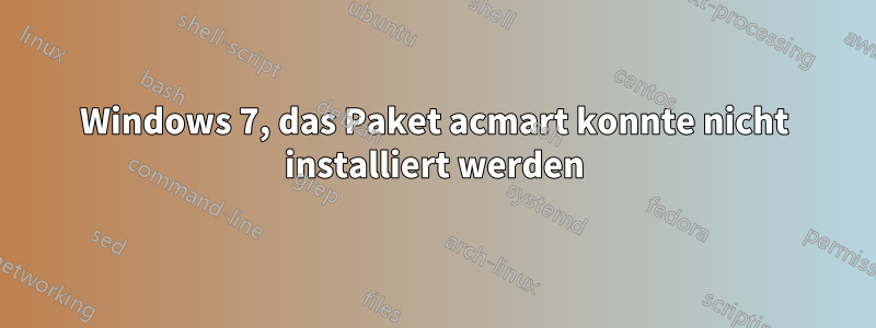 Windows 7, das Paket acmart konnte nicht installiert werden