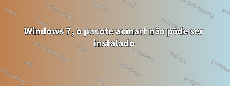 Windows 7, o pacote acmart não pôde ser instalado