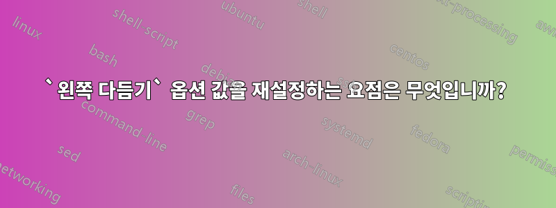 `왼쪽 다듬기` 옵션 값을 재설정하는 요점은 무엇입니까?