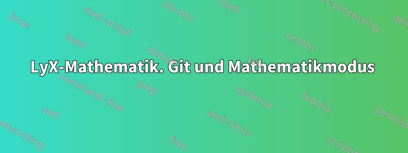 LyX-Mathematik. Git und Mathematikmodus