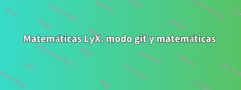 Matemáticas LyX. modo git y matemáticas