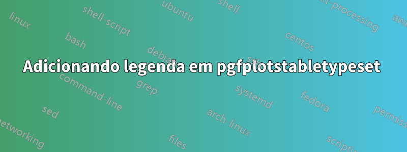 Adicionando legenda em pgfplotstabletypeset