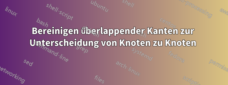 Bereinigen überlappender Kanten zur Unterscheidung von Knoten zu Knoten