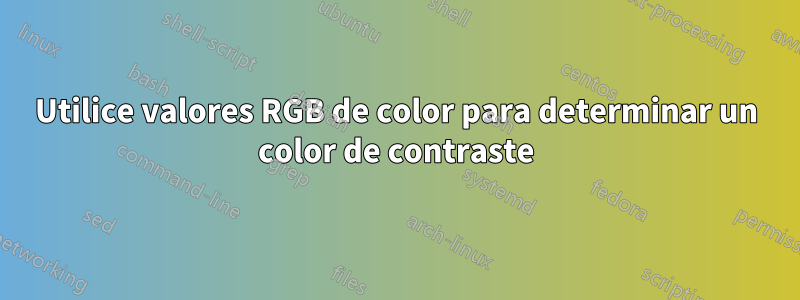 Utilice valores RGB de color para determinar un color de contraste