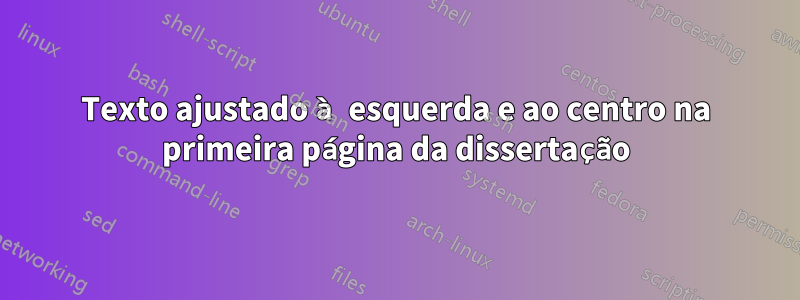 Texto ajustado à esquerda e ao centro na primeira página da dissertação