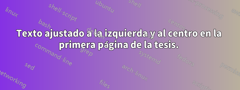 Texto ajustado a la izquierda y al centro en la primera página de la tesis.