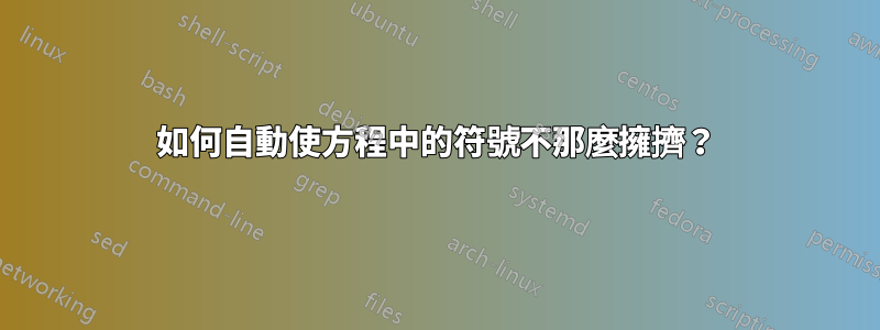 如何自動使方程中的符號不那麼擁擠？