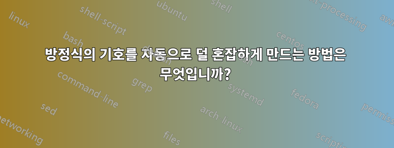 방정식의 기호를 자동으로 덜 혼잡하게 만드는 방법은 무엇입니까?