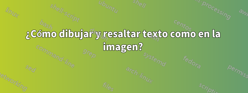 ¿Cómo dibujar y resaltar texto como en la imagen?