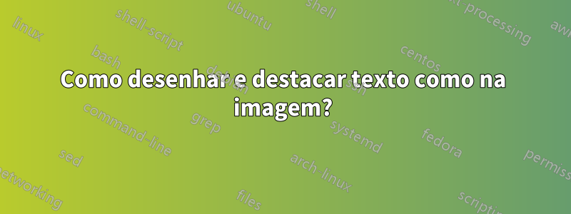 Como desenhar e destacar texto como na imagem?