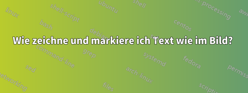 Wie zeichne und markiere ich Text wie im Bild?