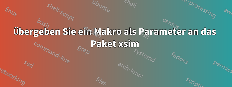 Übergeben Sie ein Makro als Parameter an das Paket xsim