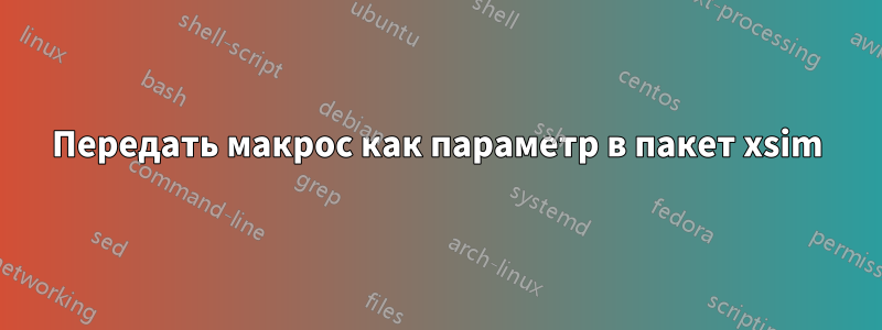 Передать макрос как параметр в пакет xsim