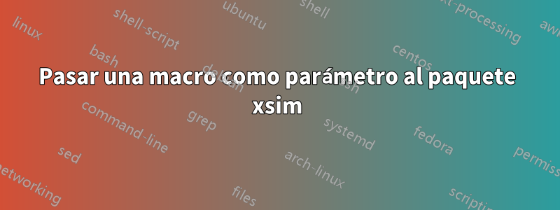 Pasar una macro como parámetro al paquete xsim