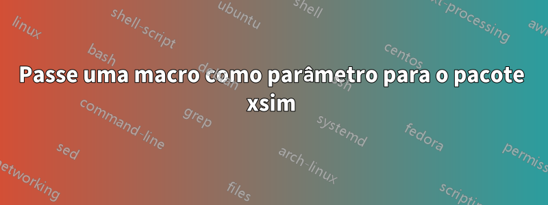 Passe uma macro como parâmetro para o pacote xsim