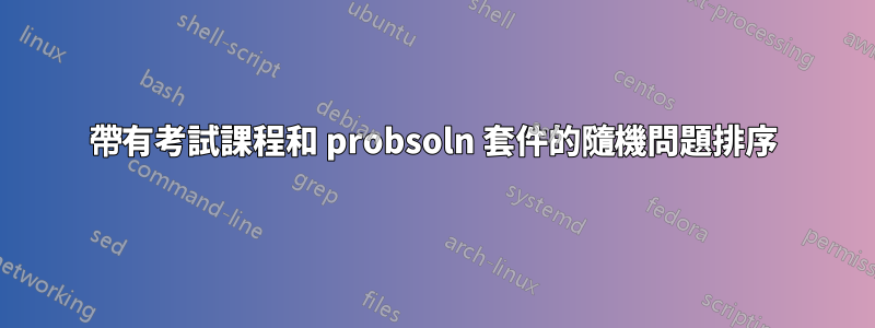 帶有考試課程和 probsoln 套件的隨機問題排序