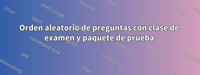 Orden aleatorio de preguntas con clase de examen y paquete de prueba