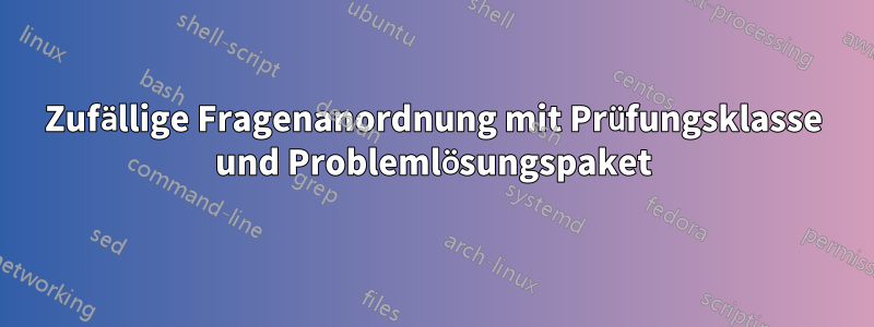 Zufällige Fragenanordnung mit Prüfungsklasse und Problemlösungspaket