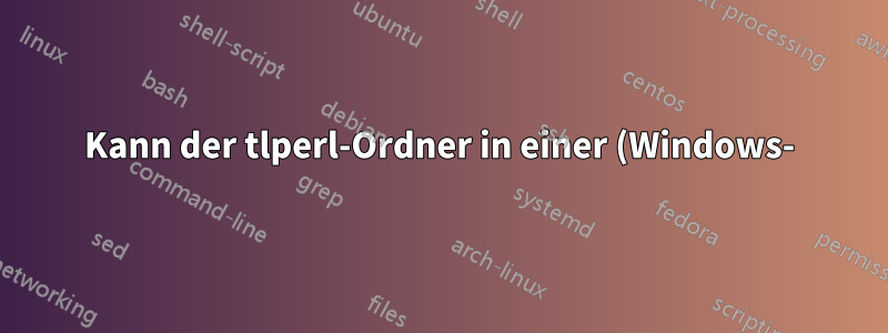 Kann der tlperl-Ordner in einer (Windows-) texLive-Installation gelöscht werden oder wird dieser zur Zusammenstellung der Dokumente benötigt?