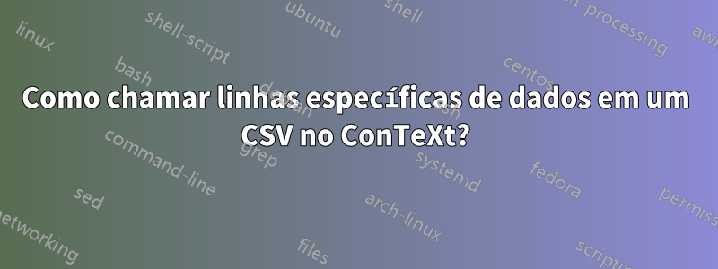 Como chamar linhas específicas de dados em um CSV no ConTeXt?