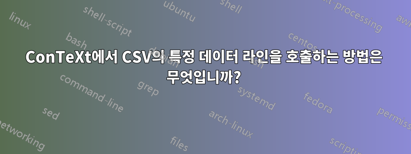 ConTeXt에서 CSV의 특정 데이터 라인을 호출하는 방법은 무엇입니까?