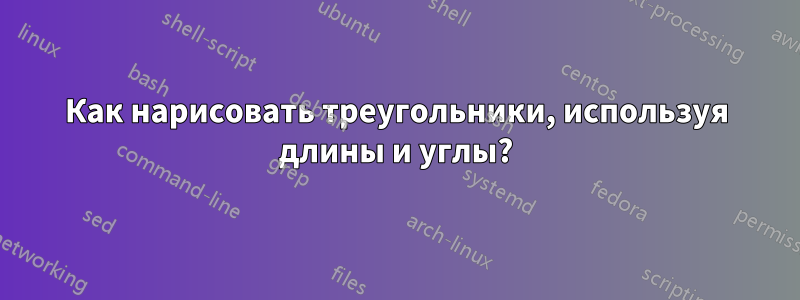 Как нарисовать треугольники, используя длины и углы?