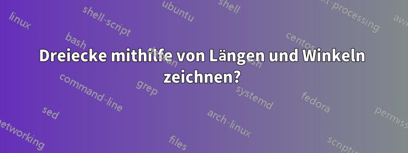 Dreiecke mithilfe von Längen und Winkeln zeichnen?