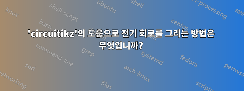 'circuitikz'의 도움으로 전기 회로를 그리는 방법은 무엇입니까?