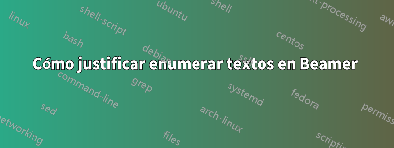 Cómo justificar enumerar textos en Beamer