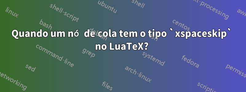 Quando um nó de cola tem o tipo `xspaceskip` no LuaTeX?