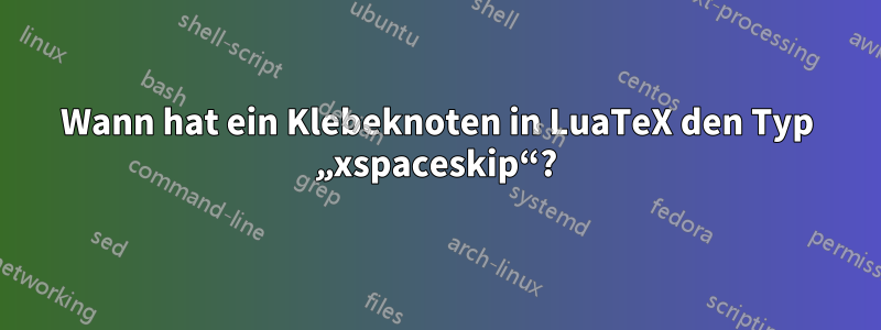 Wann hat ein Klebeknoten in LuaTeX den Typ „xspaceskip“?