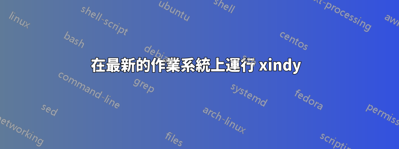 在最新的作業系統上運行 xindy 